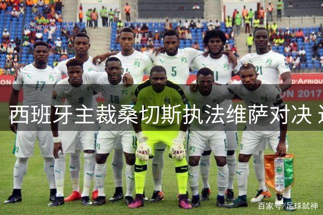 西班牙主裁桑切斯执法维萨对决 近20场出牌力度与胜负统计