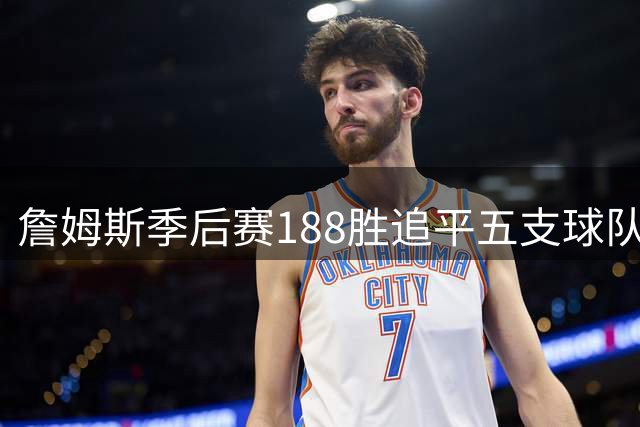 詹姆斯季后赛188胜追平五支球队总和